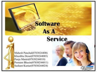 Mahesh Panchal(0703024400) Khushbu Desai(07030244003) Pooja Mantri(07030244010) Poonam Bhasin(07030244011) Sushant Kumar(07030244024)   Software    As A   Service 