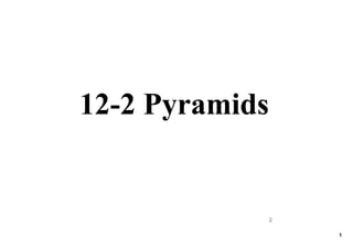 12­2 Pyramids



                1
 