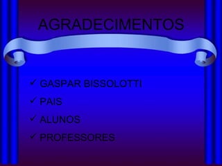 AGRADECIMENTOS GASPAR BISSOLOTTI PAIS ALUNOS PROFESSORES 