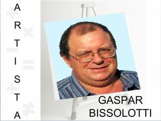 GASPAR BISSOLOTTI A R T I S T A 