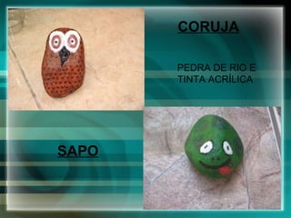PEDRA DE RIO E TINTA ACRÍLICA  CORUJA SAPO 