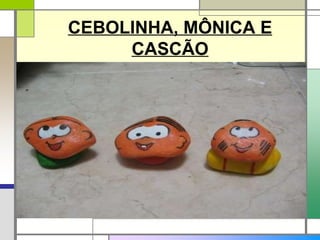 CEBOLINHA, MÔNICA E CASCÃO 
