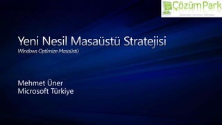 Yeni Nesil Masaüstü StratejisiWindows Optimize Masaüstü Mehmet Üner Microsoft Türkiye 