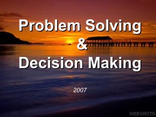 Problem Solving  & Decision Making 2007 