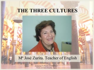 THE THREE CULTURES Mª José Zurita. Teacher of English Comenius &quot;A World of Differences“.  Poems on interculturality. Spain.  