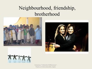 Neighbourhood, friendship, brotherhood Comenius "A World of Differences“.  Poems on interculturality. Spain.  