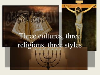 Three cultures, three religions, three styles 