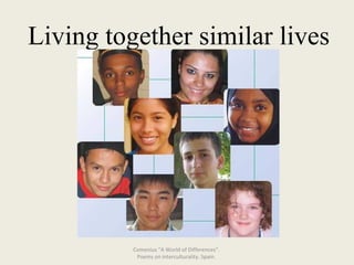 Living together similar lives Comenius "A World of Differences“.  Poems on interculturality. Spain.  