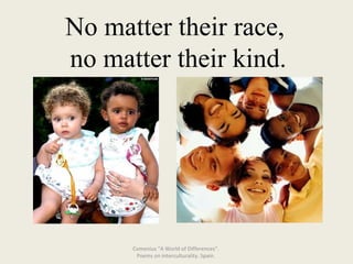No matter their race,  no matter their kind. Comenius "A World of Differences“.  Poems on interculturality. Spain.  
