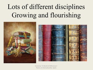 Lots of different disciplines Growing and flourishing Comenius "A World of Differences“.  Poems on interculturality. Spain.  