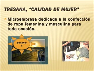 TRESANA, “CALIDAD DE MUJER” Microempresa dedicada a la confección de ropa femenina y masculina para toda ocasión. Beneficio 