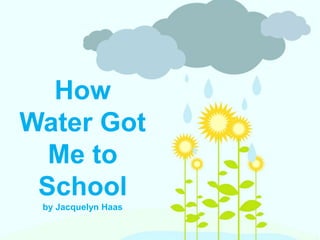 How Water Got Me to Schoolby Jacquelyn Haas 