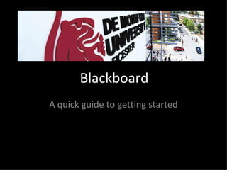 Blackboard A quick guide to getting started 