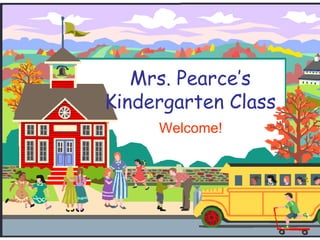 Mrs. Pearce’sKindergarten Class Welcome! 
