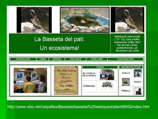 http://www.xtec.net/ceipalfes/Basseta/basseta%20webquest/plantillWQ/index.htm 