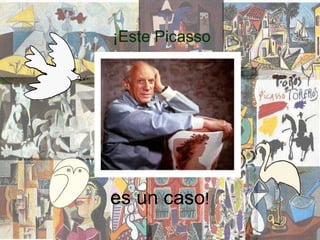 ¡Este Picasso es un caso ! 