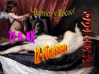 9-Barroco y Rococó 10-Velázquez 11-S. XX 12-Picasso 