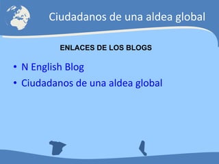 N English Blog Ciudadanos de una aldea global Ciudadanos de una aldea global ENLACES DE LOS BLOGS 
