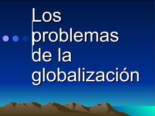 Los problemas de la globalización 