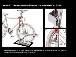 Concurso  “Estacionamientos de bicicletas  para la comuna de Las Condes” Cicletero inspirado en un traba volantes, con perforaciones en su brazo adaptable a la altura de cualquier bicicleta, se asegura  mediante candado. 
