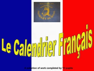 Le Calendrier Français A selection of work completed by Y3 pupils 