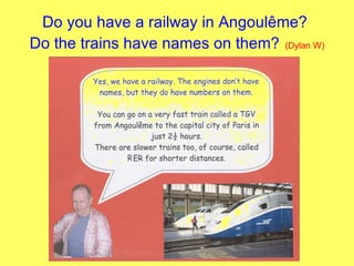 Do you have a railway in Angoul ê me?  Do the trains have names on them?   (Dylan W) 