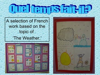 A selection of French
 work based on the
      topic of
   ‘The Weather.’
 