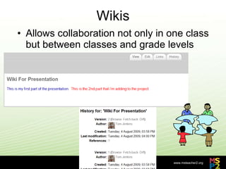 Wikis Allows collaboration not only in one class but between classes and grade levels 