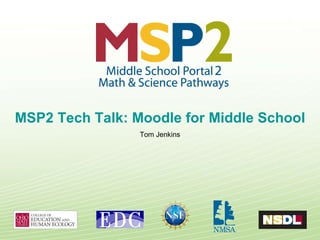 MSP2 Tech Talk: Moodle for Middle School Tom Jenkins 