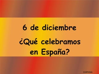 6 de diciembre ¿Qué celebramos en España? CHIPIONA 
