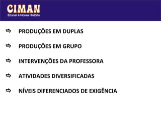  PRODUÇÕES EM DUPLAS    PRODUÇÕES EM GRUPO  INTERVENÇÕES DA PROFESSORA  ATIVIDADES DIVERSIFICADAS  NÍVEIS DIFERENCIADOS DE EXIGÊNCIA 