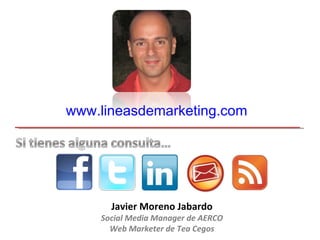 Javier Moreno Jabardo Social Media Manager de AERCO Web Marketer de Tea Cegos www.lineasdemarketing.com   