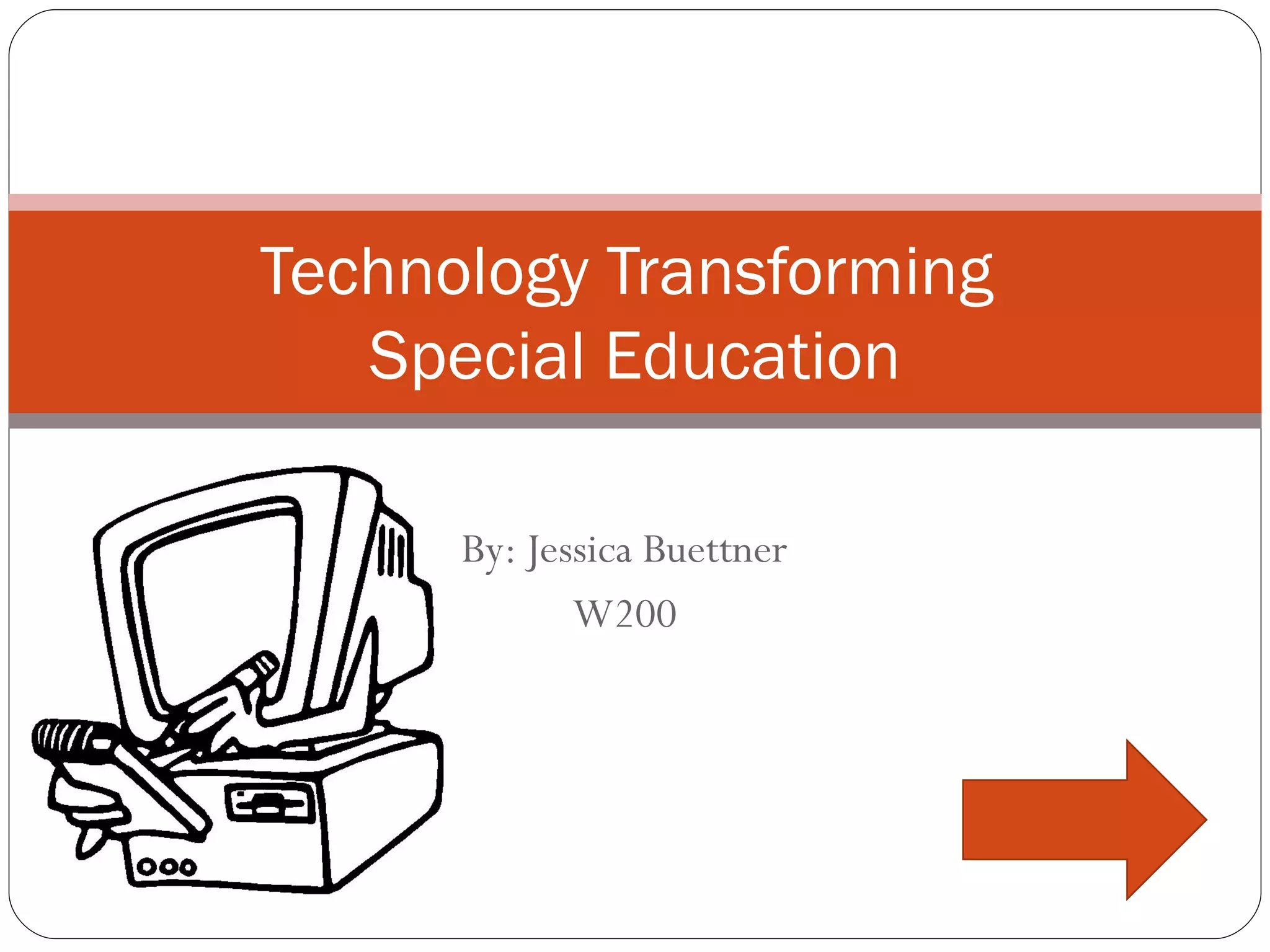 By: Jessica Buettner W200 Technology Transforming  Special Education 