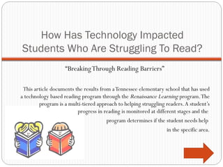 How Has Technology Impacted Students Who Are Struggling To Read? <ul><li>“ Breaking Through Reading Barriers” </li></ul><u...
