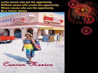 Lucky means who get the opportunity.
Brilliant means who create the opportunity.
Winner means who use the opportunity.
Be a winner always
 