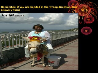 Remember, if you are headed in the wrong direction, God
allows U-turns
 