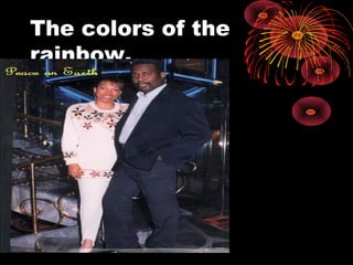 The colors of the
rainbow,
 