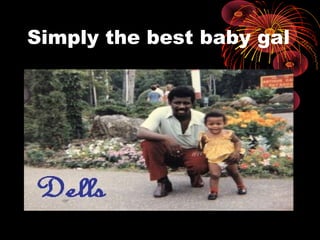 Simply the best baby gal
 