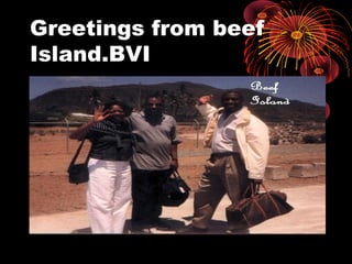 Greetings from beef
Island.BVI
 