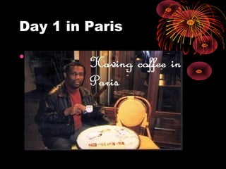 Day 1 in Paris
• My first trip to paris
 