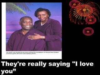 They're really saying "I love
you”
 