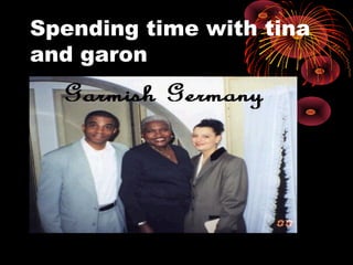 Spending time with tina
and garon
 