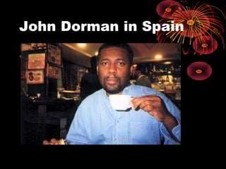 John Dorman in Spain
• Sampling the coffee in
barcelona
 