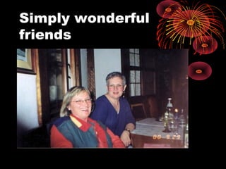 Simply wonderful
friends
 