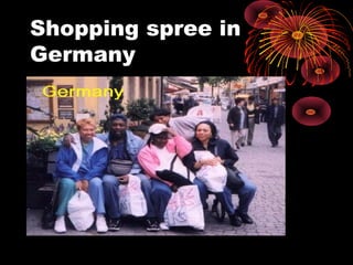 Shopping spree in
Germany
 