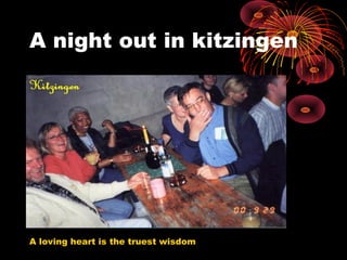 A night out in kitzingen
A loving heart is the truest wisdom
 