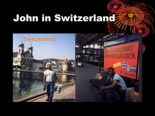 John in Switzerland
 