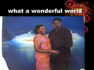 what a wonderful world
 