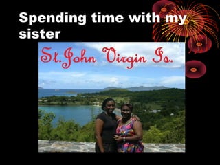 Spending time with my
sister
 