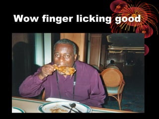 Wow finger licking good
 